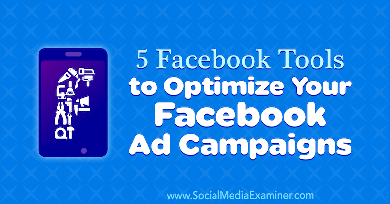 5 facebookových nástrojov na optimalizáciu vašich reklamných kampaní na Facebooku od Lynsey Fraser v prieskumníkovi sociálnych médií.
