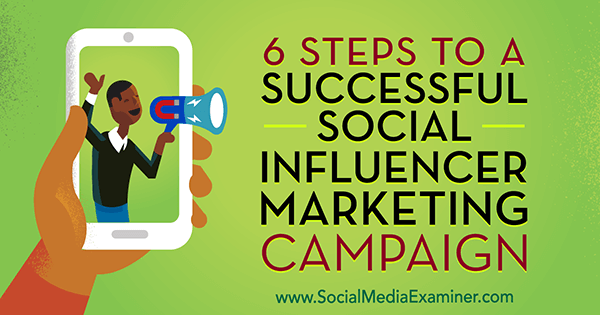 6 krokov k úspešnej marketingovej kampani sociálnych influencerov od Juliet Carnoyovej na pozícii Social Media Examiner.