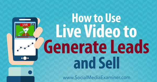 Ako používať živé video na generovanie potenciálnych zákazníkov a predaj od Brada Smitha v spoločnosti Social Media Examiner.