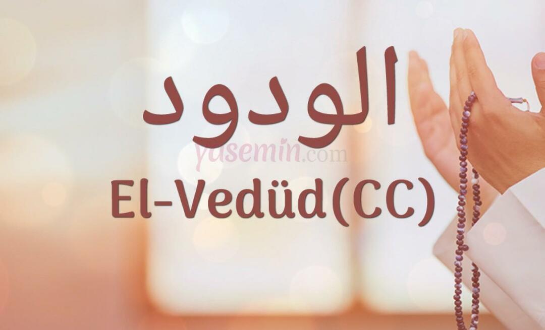 Čo znamená Al-Vedud (cc) z Esma-ul Husna? Aké sú prednosti al-Weduda?