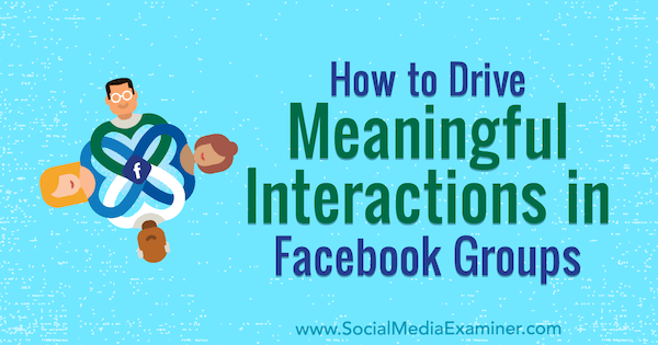 Ako riadiť zmysluplné interakcie v skupinách na Facebooku od Megan O'Neil z prieskumu sociálnych médií.