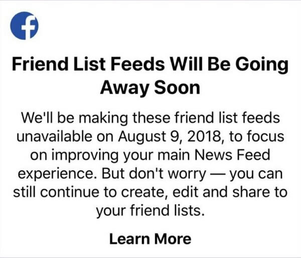 Používatelia Facebooku už po 9. auguste 2018 nebudú môcť pomocou zoznamov priateľov vidieť príspevky od konkrétnych priateľov v jednom informačnom kanáli pomocou aplikácie Facebook pre zariadenia so systémom iOS. 