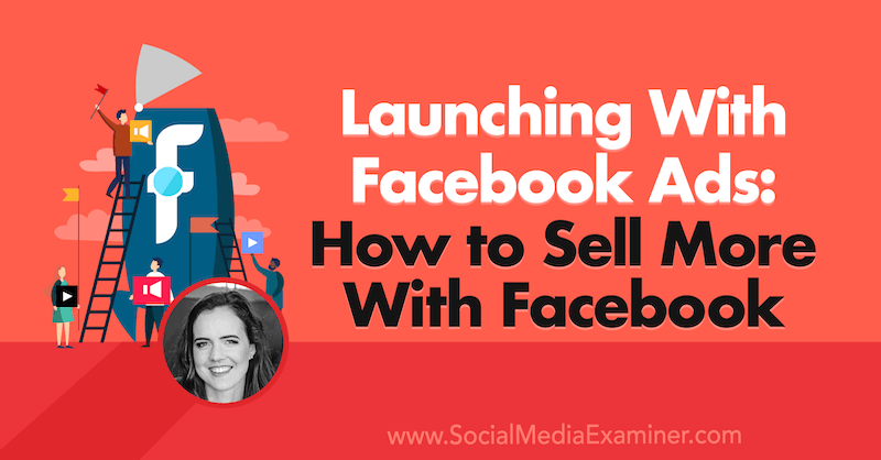 Spúšťame s reklamami na Facebooku: Ako predávať viac s Facebookom, ktorý obsahuje postrehy od Emily Hirsh v podcastu Marketing sociálnych sietí.