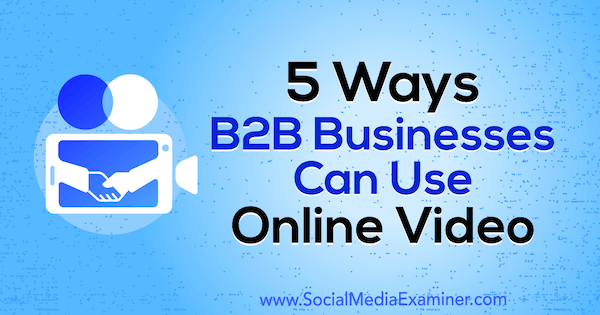 5 spôsobov, ako môžu podniky B2B využiť online video od Mitta Raya na prieskumníkovi sociálnych médií.