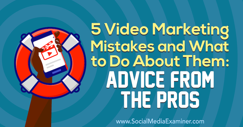 5 chýb video marketingu a čo s nimi robiť: Rady od profesionálov od Lisy D. Jenkins na prieskumníkovi sociálnych médií.