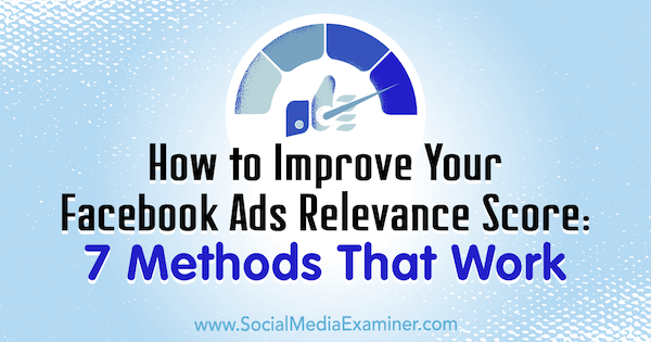 Ako vylepšiť skóre relevancie vašich reklám na Facebooku: 7 metód, ktoré funguje Ben Heath na prieskumníkovi sociálnych médií.