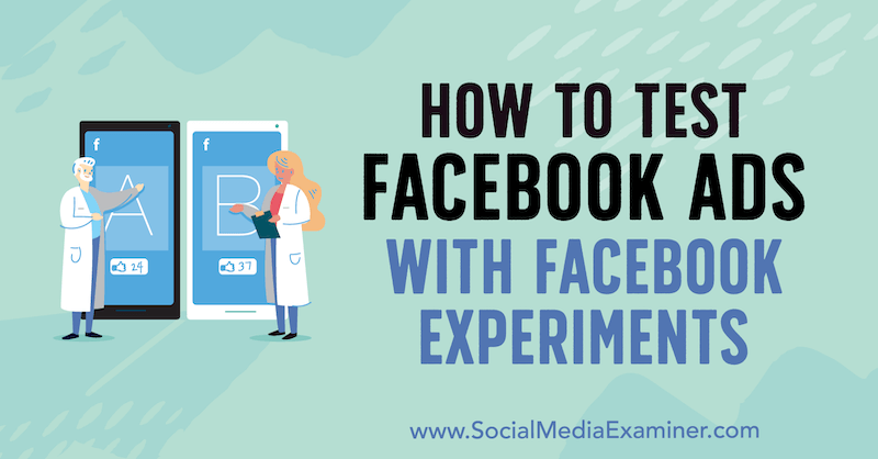 Ako testovať reklamy na Facebooku pomocou experimentov na Facebooku od Tonyho Christensena v odbore Social Media Examiner.