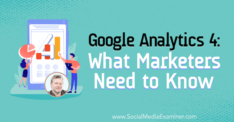 Google Analytics 4: Čo musia marketingoví pracovníci vedieť o poznatkoch od Chrisa Mercera v podcaste Social Media Marketing Podcast.