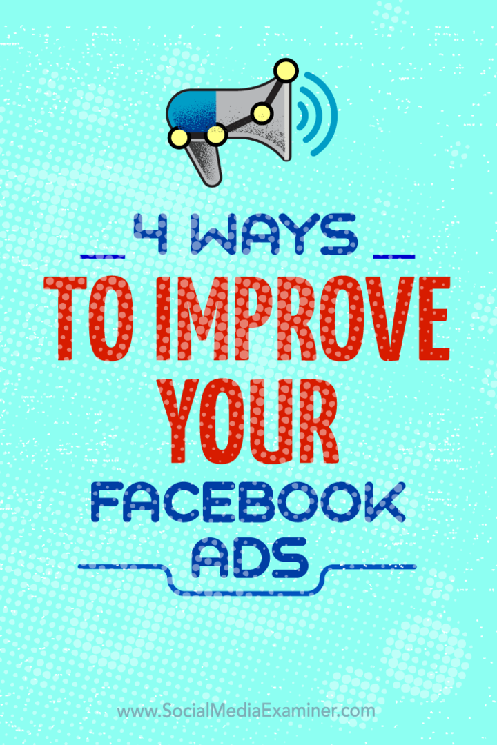 Tipy na štyri spôsoby, ako môžete vylepšiť svoje reklamné kampane na Facebooku.
