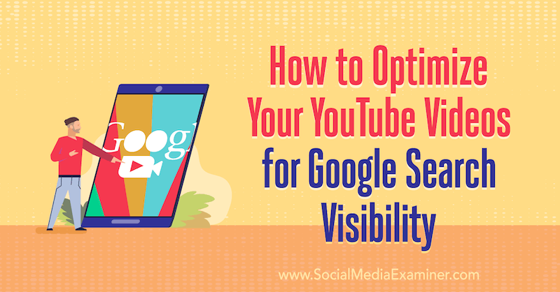 Ako optimalizovať vaše videá z YouTube na viditeľnosť vyhľadávania Google: Vyšetrovateľ v sociálnych sieťach