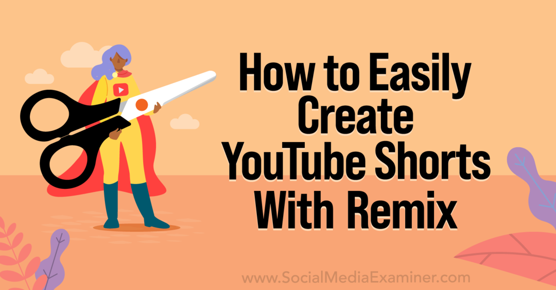 Ako jednoducho vytvoriť krátke videá YouTube pomocou nástroja YouTube Remix-Social Media Examiner