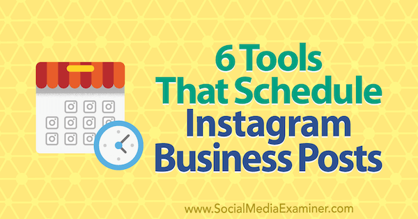 6 nástrojov, ktoré plánujú obchodné príspevky na Instagrame od Kristi Hines v prieskumníkovi sociálnych médií.
