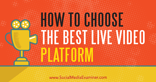 Ako si vybrať najlepšiu platformu pre živé video od Joela Comma v prieskumníkovi sociálnych médií.