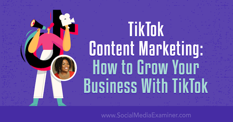 Obsahový marketing TikTok: Ako rozšíriť svoje podnikanie pomocou služby TikTok od Keenyy Kelly na pozícii Social Media Examiner.