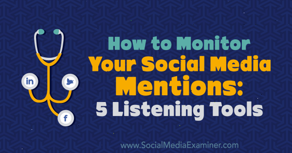 Ako monitorovať zmienky v sociálnych sieťach: 5 nástrojov na počúvanie od Marcusa Ho v prieskumníkovi sociálnych médií.