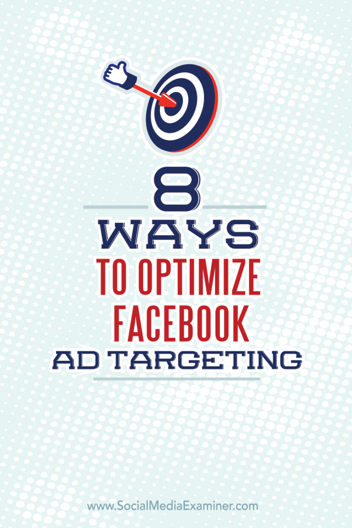 8 spôsobov, ako optimalizovať zacielenie reklám na Facebooku: prieskumník sociálnych médií