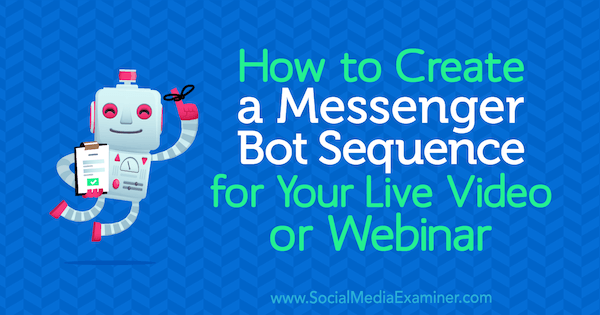 Ako vytvoriť sekvenciu Bot Messenger pre vaše živé video alebo webinár od Dany Tran v prieskumníkovi sociálnych médií.