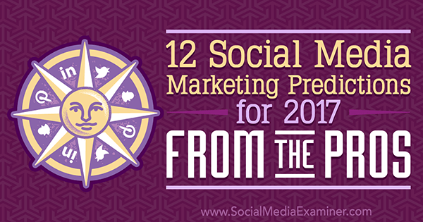 12 prognóz marketingu sociálnych médií na rok 2017 od profesionálov od Lisy D. Jenkins na prieskumníkovi sociálnych médií.
