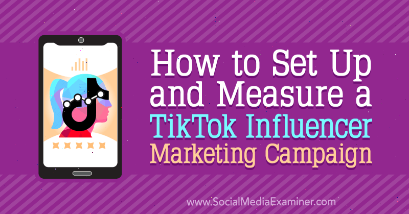 Ako nastaviť a zmerať marketingovú kampaň TikTok Influencer od Lachlana Kirkwooda na pozícii Social Media Examiner.