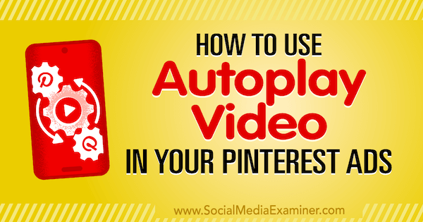 Ako používať automatické prehrávanie videa vo vašich reklamách na Pinterest od Ana Gotter na prieskumníka sociálnych médií.