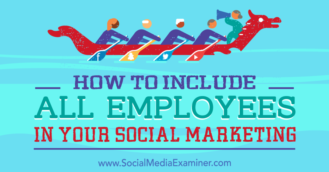 Ako zahrnúť všetkých zamestnancov do marketingu na sociálnych sieťach: Examiner pre sociálne médiá