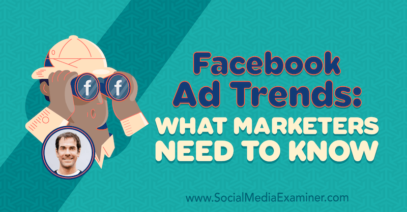 Trendy v reklamách na Facebooku: Čo musia marketingoví pracovníci vedieť o poznatkoch od Ricka Mulreadyho v podcaste o marketingu sociálnych médií.
