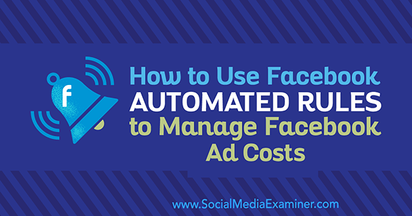 Ako používať automatické pravidlá Facebooku na správu nákladov na reklamu na Facebooku od Abhisheka Suneriho v prieskumníkovi sociálnych médií.
