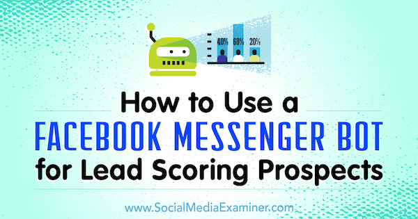Ako používať Facebook Messenger Bot pre vyhliadky na vedúce skóre od Dany Tran v prieskumníkovi sociálnych médií.