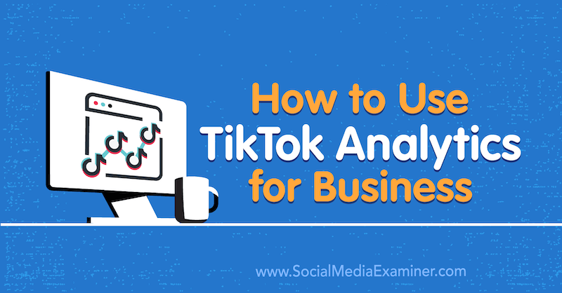 Ako používať TikTok Analytics for Business od Rachel Pedersen na prieskumníkovi sociálnych médií.