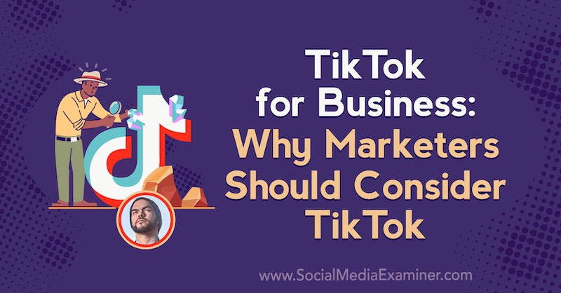 TikTok pre firmy: Prečo by mali marketingoví pracovníci zvažovať TikTok, ktorý obsahuje postrehy od Michaela Sancheza v rámci podcastu o marketingu sociálnych médií.