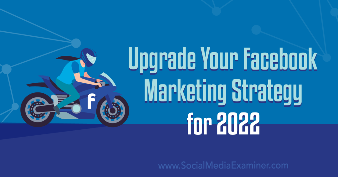 Inovujte svoju marketingovú stratégiu na Facebooku na rok 2022: Skúmateľ sociálnych médií