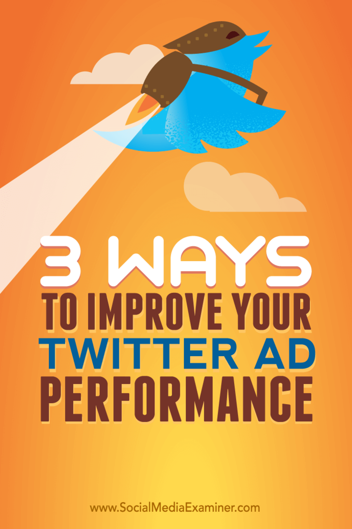 3 spôsoby, ako zvýšiť výkonnosť svojej reklamy na Twitteri: prieskumník sociálnych médií