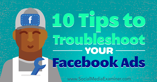 10 tipov na riešenie problémov s vašimi reklamami na Facebooku od Julie Brambleovej na prieskumníkovi sociálnych médií.