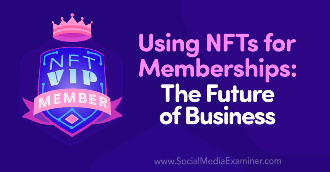 Používanie NFT pre členstvo: Budúcnosť podnikania: Social Media Examiner