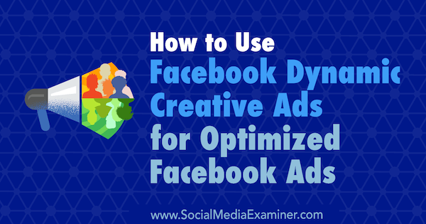 Ako používať dynamické kreatívne reklamy z Facebooku na optimalizované reklamy z Facebooku od Charlieho Lawranceho na prieskumníka sociálnych médií.
