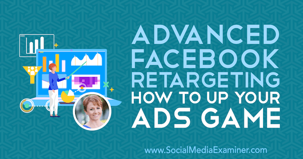 Pokročilé retargeting na Facebooku: Ako vylepšiť svoje reklamy Hra s poznatkami od Susan Wenograd z podcastu Social Media Marketing.