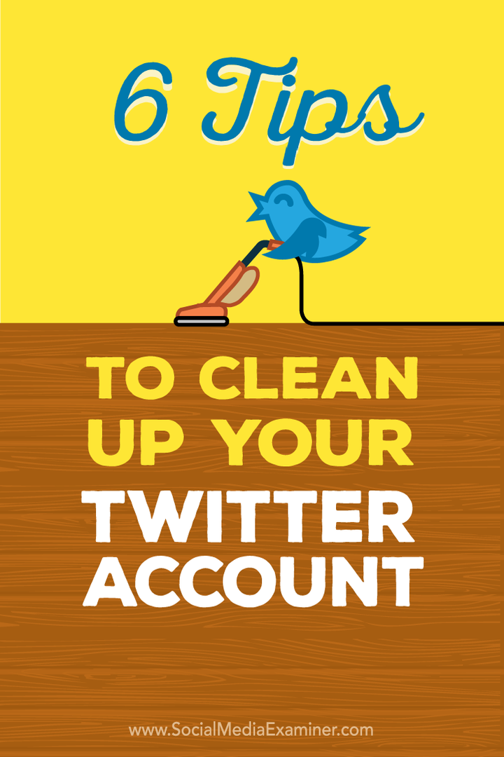 6 tipov na vyčistenie účtu Twitter: prieskumník sociálnych médií
