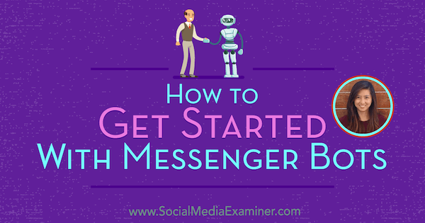 Ako začať s programami Messenger Bots, ktoré obsahujú postrehy od Dany Tran v podcaste Marketing sociálnych sietí.