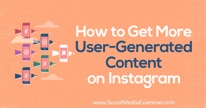 Ako získať viac obsahu generovaného používateľmi na Instagrame: Examiner sociálnych médií
