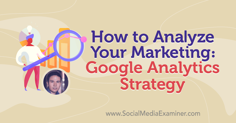 Ako analyzovať váš marketing: Stratégia Google Analytics obsahujúca postrehy od Juliana Juenemanna v podcastu Marketing sociálnych médií.