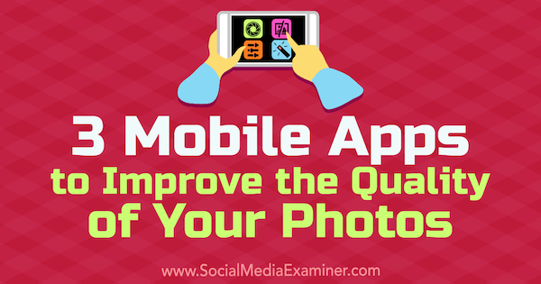 3 mobilné aplikácie na zlepšenie kvality vašich fotografií, autor: Shane Barker v prieskumníkovi sociálnych médií.