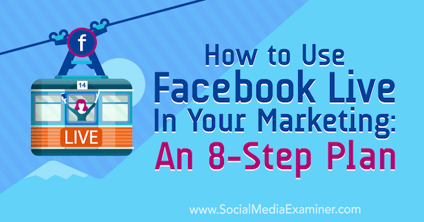 Ako používať Facebook Live vo svojom marketingu: 8-krokový plán od Desiree Martinezovej na pozícii Social Media Examiner.