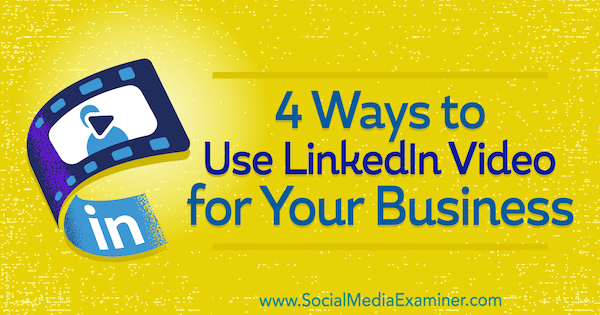 4 spôsoby, ako využiť LinkedIn Video pre vaše podnikanie od Michaely Alexis v prieskumníkovi sociálnych médií.
