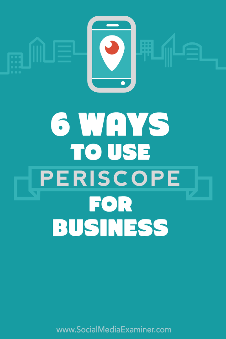 6 spôsobov, ako využiť Periscope pre vaše podnikanie: Examiner pre sociálne médiá