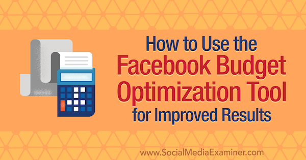 Ako používať nástroj na optimalizáciu rozpočtu Facebooku na zlepšenie výsledkov od Meg Brunsonovej v prieskumovej komisii pre sociálne médiá.