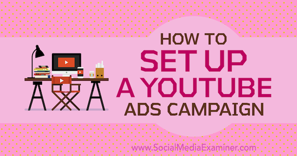 Ako nastaviť reklamnú kampaň na YouTube od Maria Dykstra v prieskumníkovi sociálnych médií.