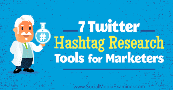 7 nástrojov Twitter Hashtag Research Marketers for Marketers od Lindsay Bartels na pozícii Social Media Examiner.
