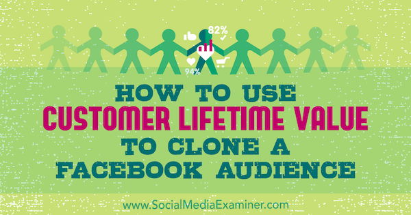 Ako využiť celoživotnú hodnotu zákazníka na klonovanie publika na Facebooku od Charlieho Lawrancea, ktorý skúma sociálne médiá.