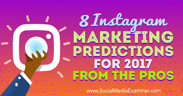 8 predpovedí Instagramového marketingu na rok 2017 od profesionálov od Lisy D. Jenkins na prieskumníkovi sociálnych médií.