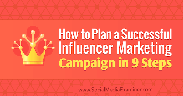 Ako naplánovať úspešnú marketingovú kampaň pre influencerov v 9 krokoch od Krišnu Subramaniana na prieskumníkovi sociálnych médií.